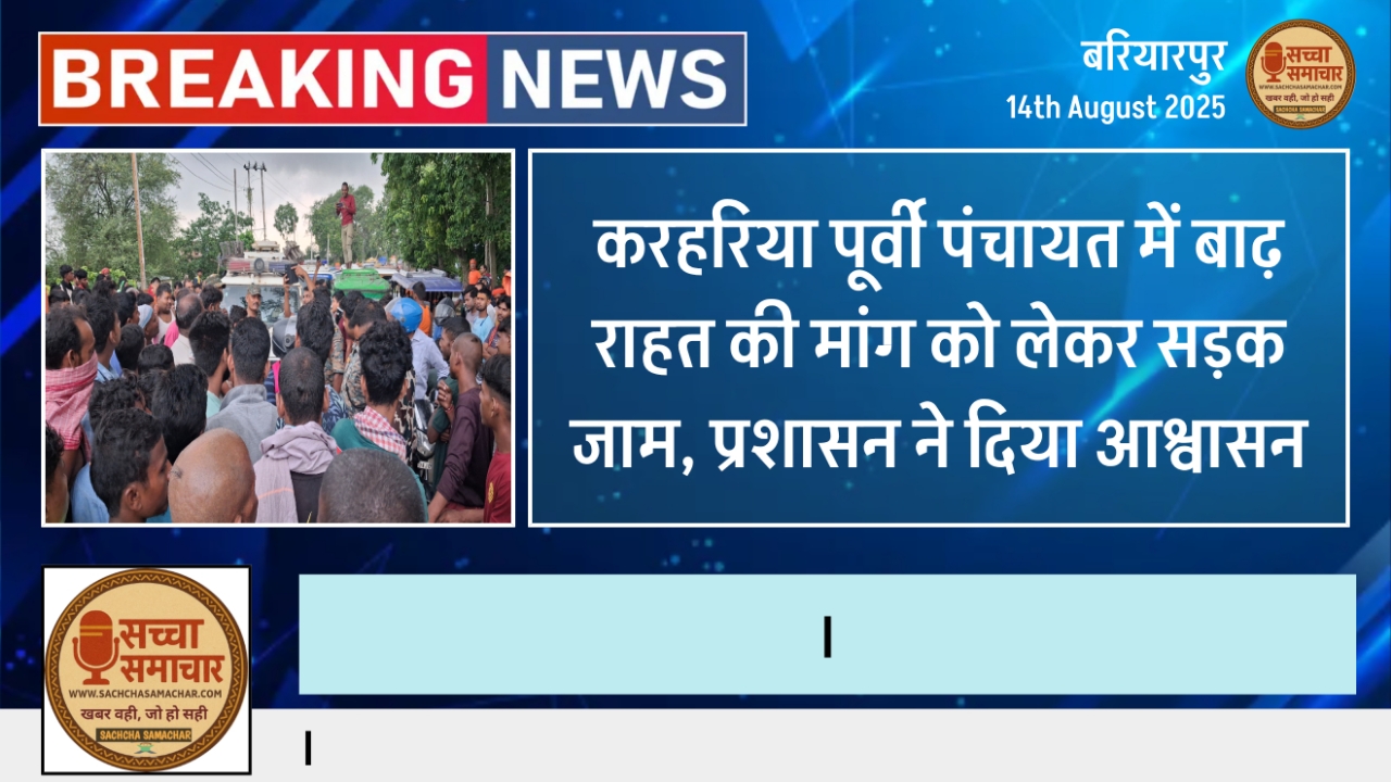 करहरिया पूर्वी पंचायत में बाढ़ राहत की मांग को लेकर सड़क जाम, प्रशासन ने दिया आश्वासन