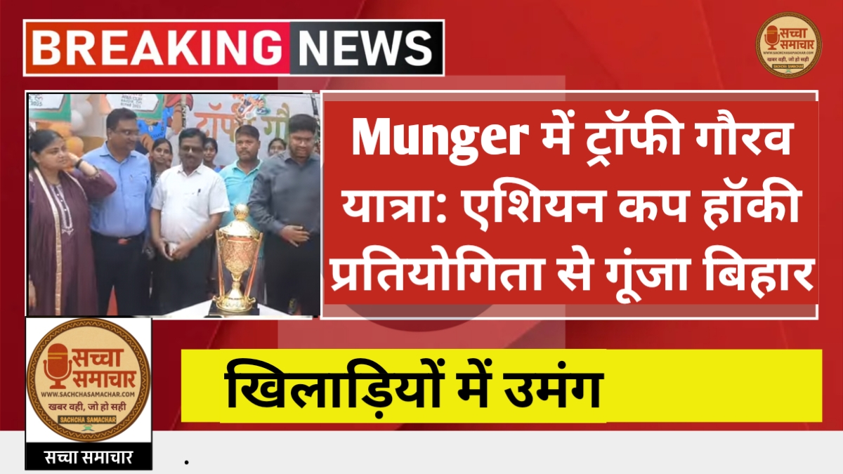 Munger में ट्रॉफी गौरव यात्रा: एशियन कप हॉकी प्रतियोगिता से गूंजा बिहार, खिलाड़ियों में उमंग