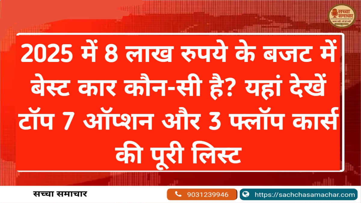 2025 में 8 लाख रुपये के बजट में बेस्ट कार कौन-सी है? यहां देखें टॉप 7 ऑप्शन और 3 फ्लॉप कार्स की पूरी लिस्ट