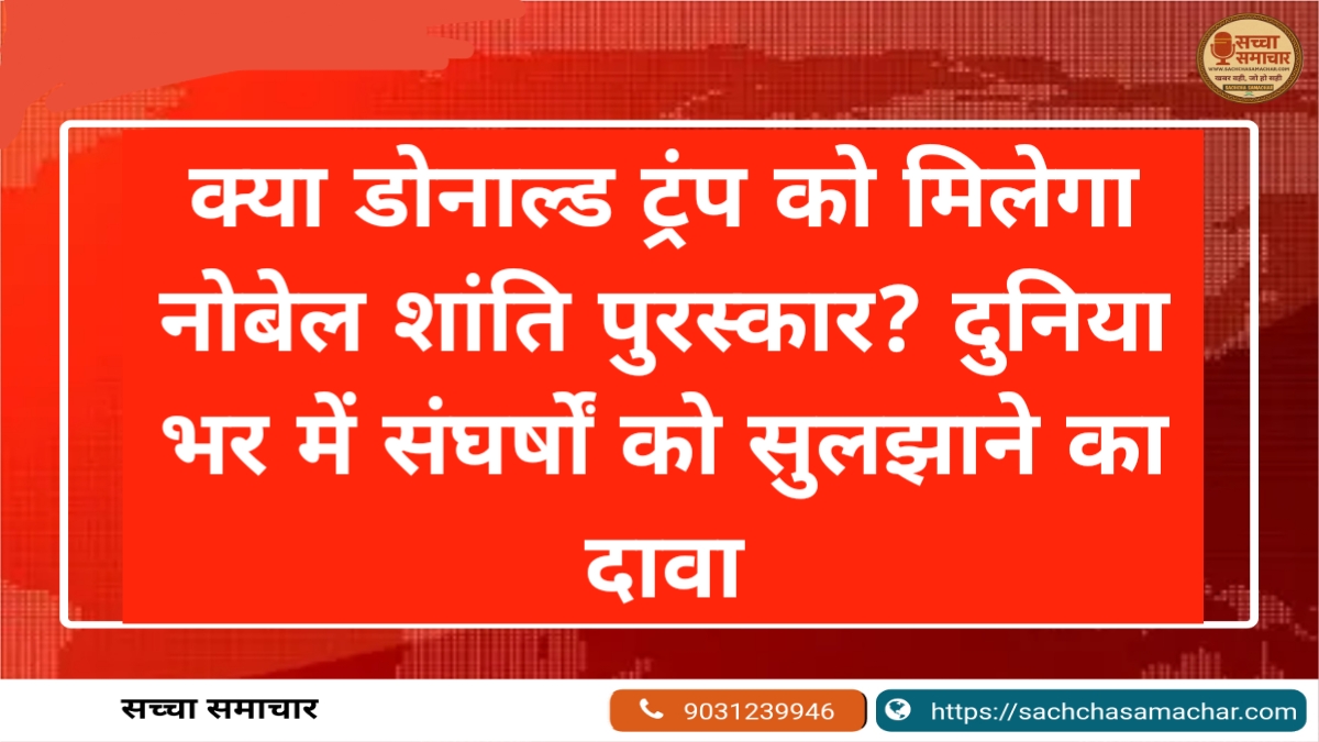 क्या डोनाल्ड ट्रंप को मिलेगा नोबेल शांति पुरस्कार? दुनिया भर में संघर्षों को सुलझाने का दावा