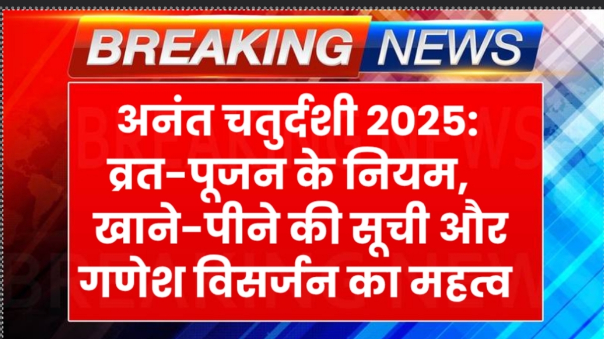 अनंत चतुर्दशी 2025: व्रत-पूजन के नियम, खाने-पीने की सूची और गणेश विसर्जन का महत्व