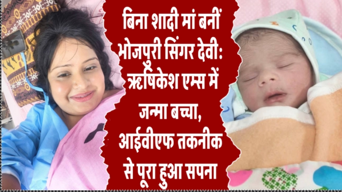 बिना शादी मां बनीं भोजपुरी सिंगर देवी: ऋषिकेश एम्स में जन्मा बच्चा, आईवीएफ तकनीक से पूरा हुआ सपना